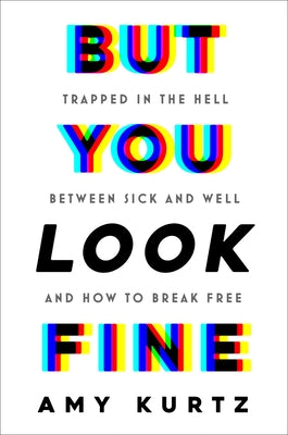 Cover Image for But You Look Fine: Trapped in the Hell Between Sick and Well and How to Break Free -- Amy Kurtz, Hardcover