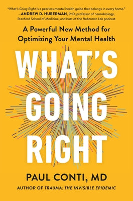 Cover Image for What's Going Right: A Powerful New Method for Optimizing Your Mental Health -- Paul Conti, Hardcover