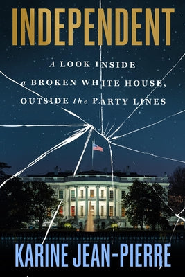Cover Image for Independent: A Look Inside a Broken White House, Outside the Party Lines -- Karine Jean-Pierre, Hardcover