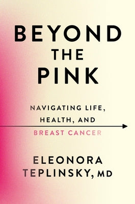 Cover Image for Beyond the Pink: Navigating Life, Health, and Breast Cancer -- Eleonora Teplinsky, Hardcover