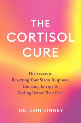 Cover Image for The Cortisol Cure: The Secret to Resetting Your Stress Response, Boosting Energy & Feeling Better Than Ever -- Erin Kinney, Hardcover