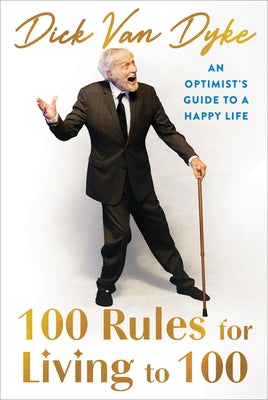 Cover Image for 100 Rules for Living to 100: An Optimist's Guide to a Happy Life -- Dick Van Dyke, Hardcover
