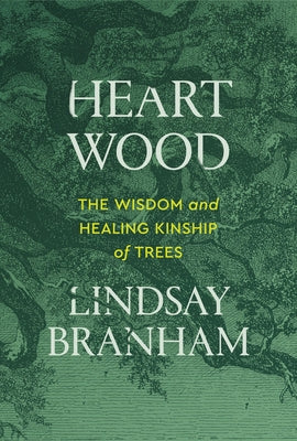 Cover Image for Heartwood: The Wisdom and Healing Kinship of Trees -- Lindsay Branham, Paperback