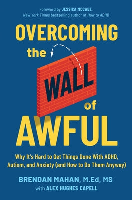 Cover Image for Overcoming the Wall of Awful: Why It's Hard to Get Things Done with Adhd, Autism, and Anxiety (and How to Do Them Anyway) -- Brendan Mahan Med MS, Hardcover