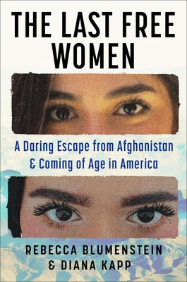 Cover Image for The Last Free Women: A Daring Escape from Afghanistan and Coming of Age in America -- Rebecca Blumenstein, Hardcover