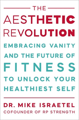 Cover Image for The Aesthetic Revolution: Embracing Vanity and the Future of Fitness to Unlock Your Healthiest Self -- Mike Israetel, Hardcover