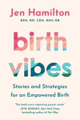 Cover Image for Birth Vibes: Stories and Strategies for an Empowered Birth -- Jen Hamilton, Paperback