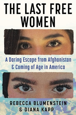 Cover Image for The Last Free Women: A Daring Escape from Afghanistan and Coming of Age in America (Large Print Edition) -- Rebecca Blumenstein, Paperback