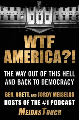 Cover Image for Wtf America?!: The Way Out of This Hell and Back to Democracy -- Ben Meiselas, Hardcover