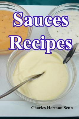 Cover Image for Sauces Recipes -- Charles Herman Senn, Paperback