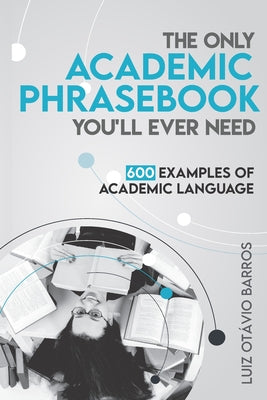 Cover Image for The Only Academic Phrasebook You'll Ever Need: 600 Examples of Academic Language -- Luiz Otavio Barros, Paperback