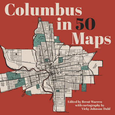Cover Image for Columbus in 50 Maps -- Brent Warren, Hardcover