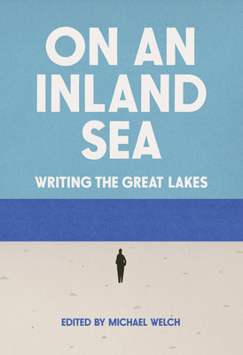 Cover Image for On an Inland Sea: Writing the Great Lakes -- Michael Welch, Paperback