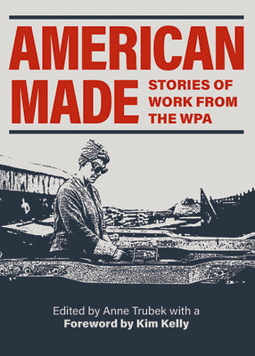 Cover Image for American Made: Stories of Work from the WPA -- Anne Trubek, Paperback