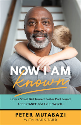 Cover Image for Now I Am Known: How a Street Kid Turned Foster Dad Found Acceptance and True Worth -- Peter Mutabazi, Paperback