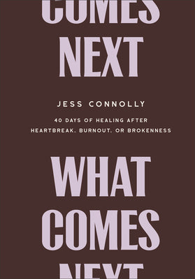 Cover Image for What Comes Next: 40 Days of Healing After Heartbreak, Burnout, or Brokenness -- Jess Connolly, Hardcover