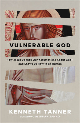 Cover Image for Vulnerable God: How Jesus Upends Our Assumptions about God--And Shows Us How to Be Human -- Kenneth Tanner, Paperback