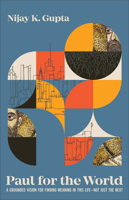 Cover Image for Paul for the World: A Grounded Vision for Finding Meaning in This Life--Not Just the Next -- Nijay K. Gupta, Paperback
