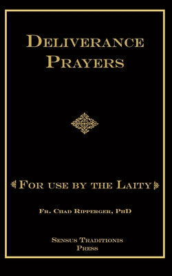 Cover Image for Deliverance Prayers: For Use by the Laity -- Chad A. Ripperger, Paperback