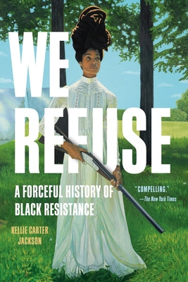 Cover Image for We Refuse: A Forceful History of Black Resistance -- Kellie Carter Jackson, Paperback