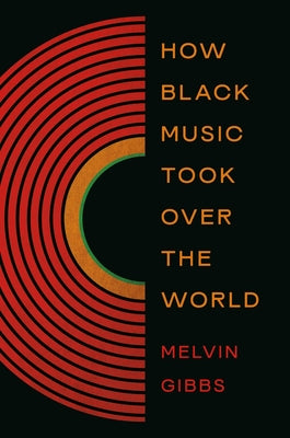 Cover Image for How Black Music Took Over the World -- Melvin Gibbs, Hardcover