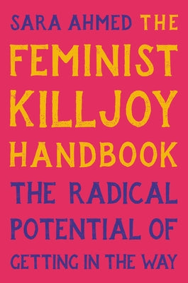 Cover Image for The Feminist Killjoy Handbook: The Radical Potential of Getting in the Way -- Sara Ahmed, Hardcover
