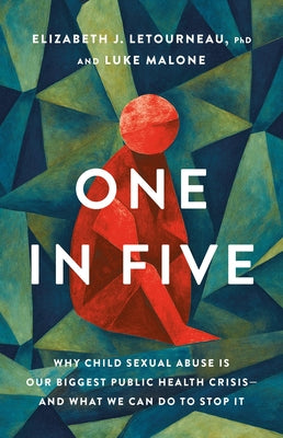 Cover Image for One in Five: Why Child Sexual Abuse Is Our Biggest Public Health Crisis--And What We Can Do to Stop It -- Elizabeth J. Letourneau, Hardcover