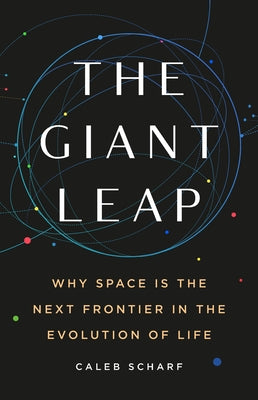 Cover Image for The Giant Leap: Why Space Is the Next Frontier in the Evolution of Life -- Caleb Scharf, Hardcover