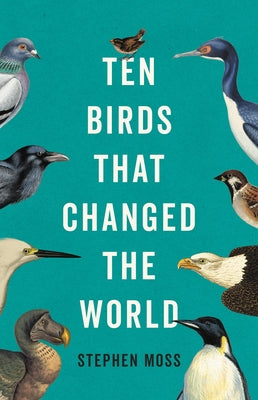 Cover Image for Ten Birds That Changed the World -- Stephen Moss, Hardcover