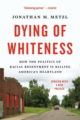 Cover Image for Dying of Whiteness: How the Politics of Racial Resentment Is Killing America's Heartland -- Jonathan M. Metzl, Paperback