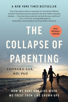 The Collapse of Parenting: How We Hurt Our Kids When We Treat Them Like Grown-Ups -- Leonard Sax, Paperback