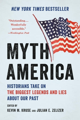 Cover Image for Myth America: Historians Take on the Biggest Legends and Lies about Our Past -- Kevin M. Kruse, Paperback