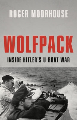 Cover Image for Wolfpack: Inside Hitler's U-Boat War -- Roger Moorhouse, Hardcover