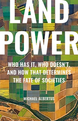 Cover Image for Land Power: Who Has It, Who Doesn't, and How That Determines the Fate of Societies -- Michael Albertus, Hardcover