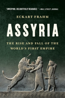 Cover Image for Assyria: The Rise and Fall of the World's First Empire -- Eckart Frahm, Paperback