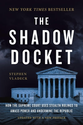 Cover Image for The Shadow Docket: How the Supreme Court Uses Stealth Rulings to Amass Power and Undermine the Republic -- Stephen Vladeck, Paperback