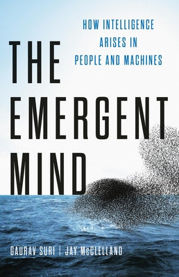 Cover Image for The Emergent Mind: How Intelligence Arises in People and Machines -- Gaurav Suri, Hardcover