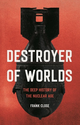 Cover Image for Destroyer of Worlds: The Deep History of the Nuclear Age -- Frank Close, Hardcover