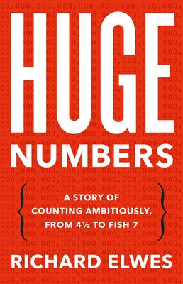 Cover Image for Huge Numbers: A Story of Counting Ambitiously, from 4 1/2 to Fish 7 -- Richard Elwes, Hardcover