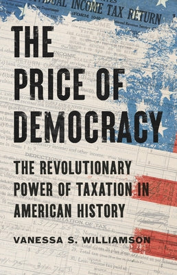 Cover Image for The Price of Democracy: The Revolutionary Power of Taxation in American History -- Vanessa S. Williamson, Hardcover