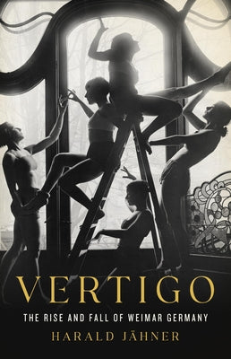 Cover Image for Vertigo: The Rise and Fall of Weimar Germany -- Harald Jähner, Hardcover