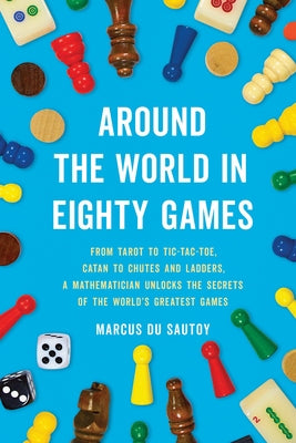 Cover Image for Around the World in Eighty Games: From Tarot to Tic-Tac-Toe, Catan to Chutes and Ladders, a Mathematician Unlocks the Secrets of the World's Greatest -- Marcus Du Sautoy, Paperback