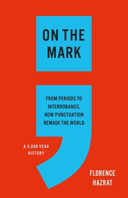 Cover Image for On the Mark: From Periods to Interrobangs, How Punctuation Remade the World -- Florence Hazrat, Hardcover