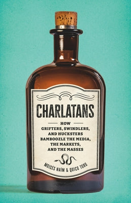 Cover Image for Charlatans: How Grifters, Swindlers, and Hucksters Bamboozle the Media, the Markets, and the Masses -- Moises Naim, Hardcover