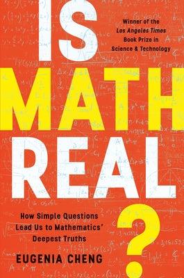Cover Image for Is Math Real?: How Simple Questions Lead Us to Mathematics' Deepest Truths -- Eugenia Cheng, Paperback