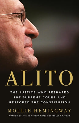Cover Image for Alito: The Justice Who Reshaped the Supreme Court and Restored the Constitution -- Mollie Hemingway, Hardcover