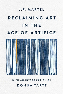 Cover Image for Reclaiming Art in the Age of Artifice -- J. F. Martel, Paperback
