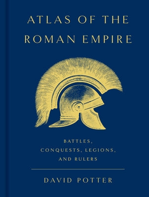 Cover Image for Atlas of the Roman Empire: Battles, Conquests, Legions, and Rulers -- David Potter, Hardcover