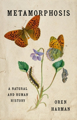 Cover Image for Metamorphosis: A Natural and Human History -- Oren Harman, Hardcover