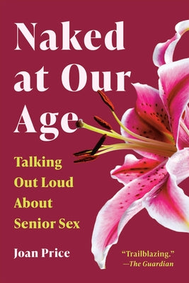 Cover Image for Naked at Our Age: Talking Out Loud about Senior Sex -- Joan Price, Paperback